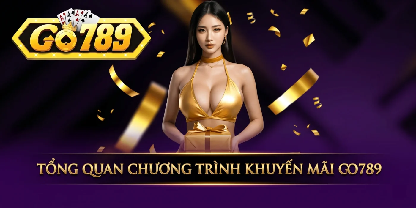 Tổng quan chương trình khuyến mãi GO789